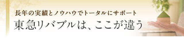 長年の実績とノウハウでトータルにサポート東急リバブルは、ここが違う