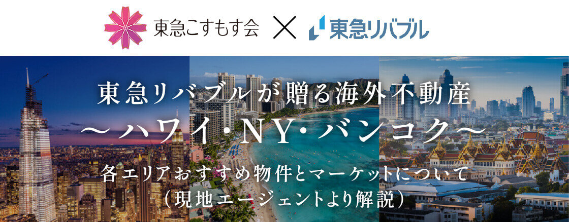 東急こすもす会×東急リバブル　東急リバブルが贈る海外不動産 ～ハワイ・NY・バンコク～　各エリアおすすめ物件とマーケットについて（現地エージェントより解説）