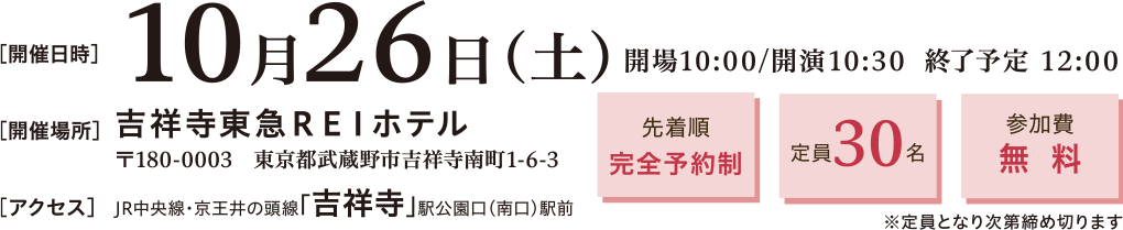 開催日時：2024年8月25日(日)10:00～11:30　開催場所：吉祥寺東急REI 2階 コニファールーム 〒180-0003 東京都武蔵野市吉祥寺南町1-6-3　アクセス：JR中央線・京王井の頭線吉祥寺駅公園口（南口）駅前　先着順完全予約制、定員30名、参加費無料※定員となり次第締め切ります