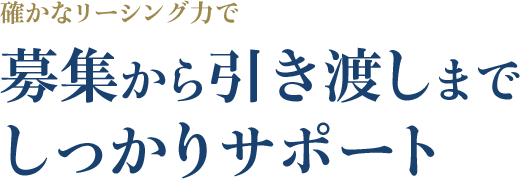 確かなリーシング力で 募集から引き渡しまでしっかりサポート