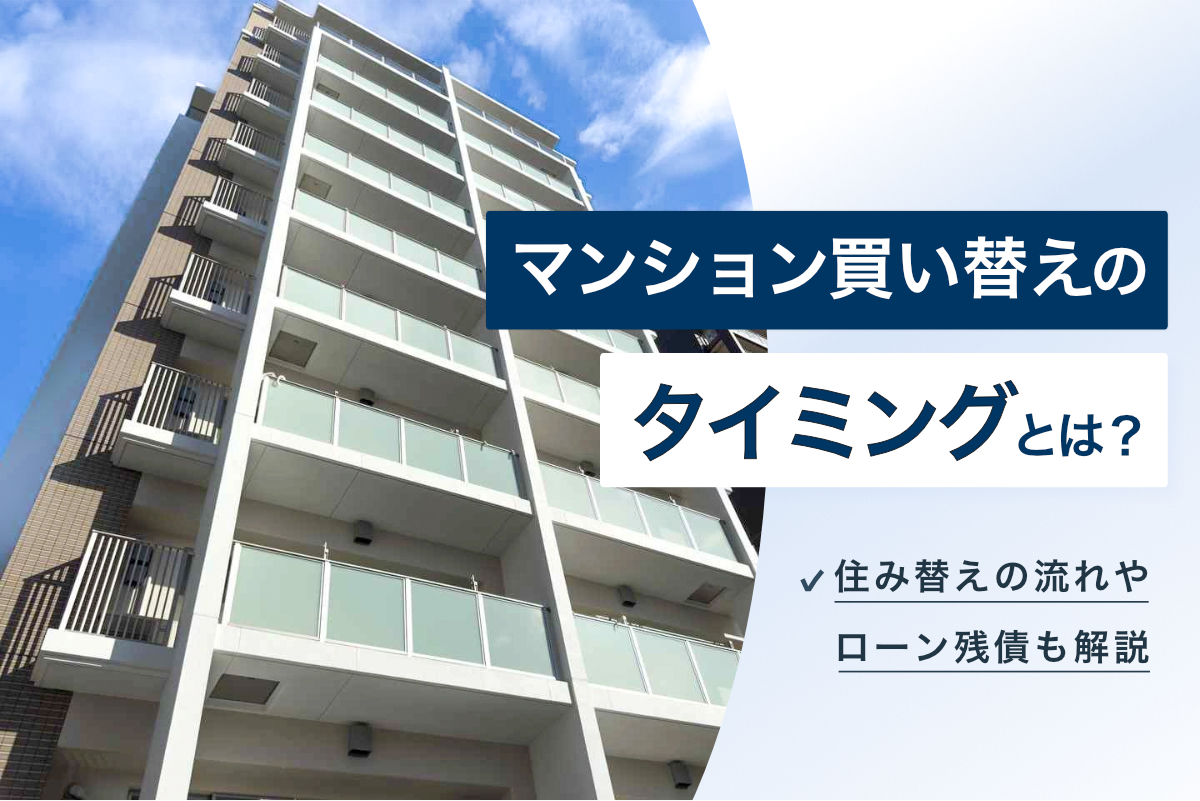 マンション買い替えのタイミングとは？住み替えの流れやローン残債も解説