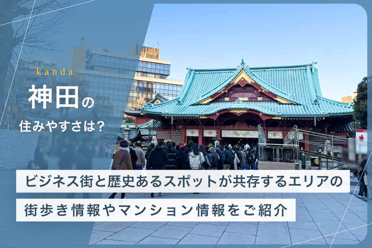 神田の住みやすさとは？ビジネス街と歴史あるスポットが共存するエリアの街歩き情報やマンション情報をご紹介