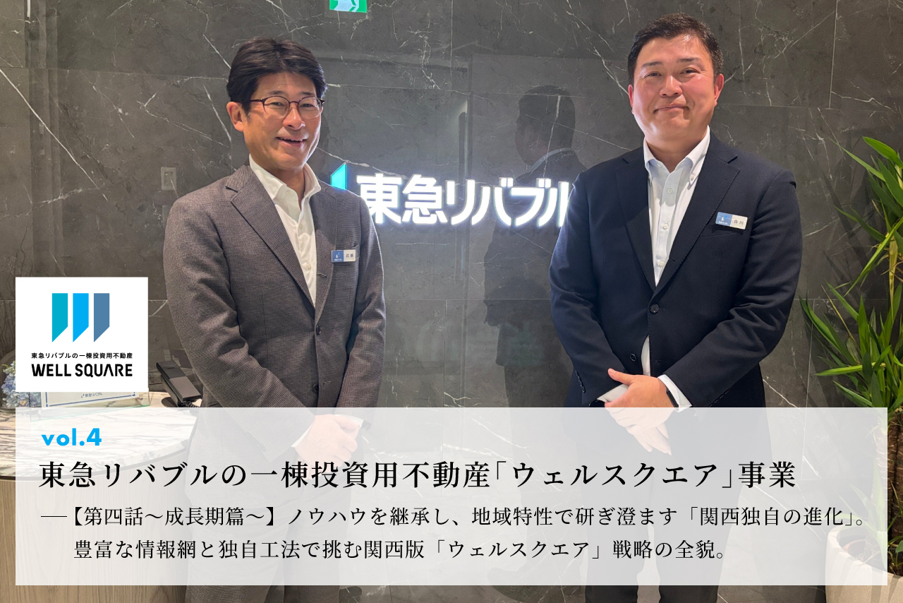 東急リバブルの一棟投資用不動産「ウェルスクエア」事業 ── 【第四話〜関西篇〜】ノウハウを継承し、地域特性で研ぎ澄ます「関西独自の進化」。豊富な情報網と独自工法で挑む関西版「ウェルスクエア」戦略の全貌