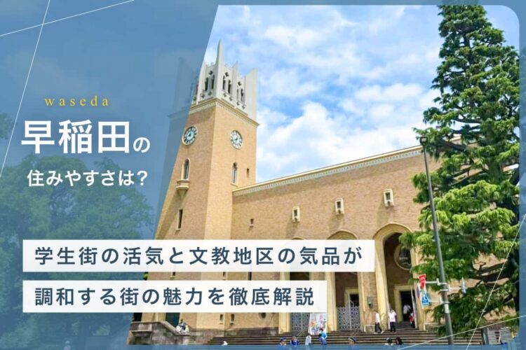 早稲田の住みやすさは？学生街の活気と文教地区の気品が調和する街の魅力を徹底解説