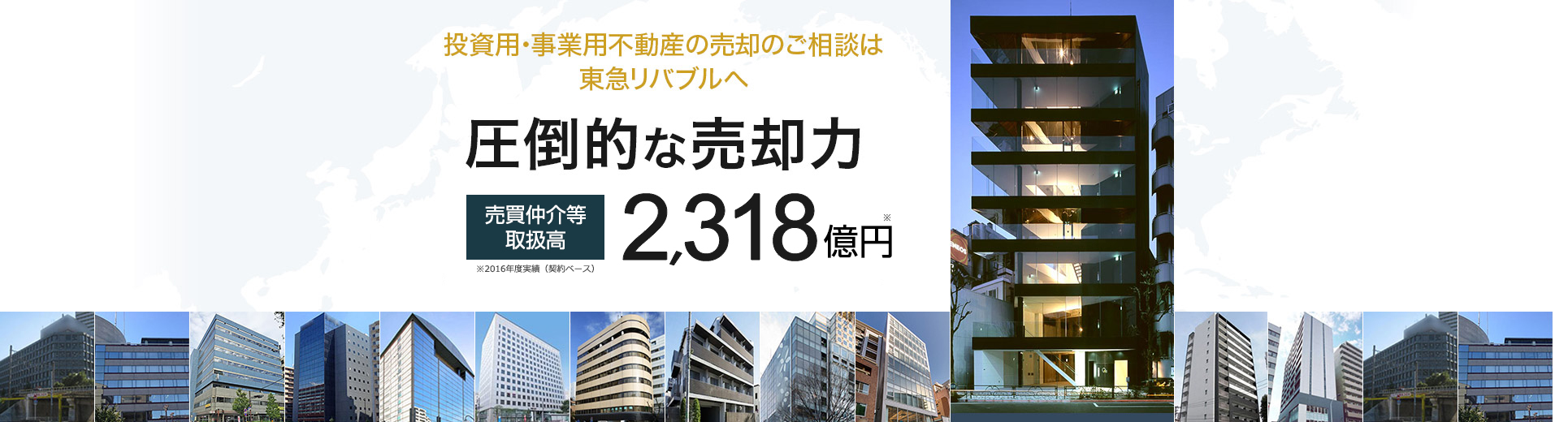 投資用・事業用不動産の売却のご相談は東急リバブルへ　圧倒的な売却力　契約件数実績6,913件※　※2007年度～2016年度、ソリューション事業本部における売買仲介及び当社による取引の契約累計です。